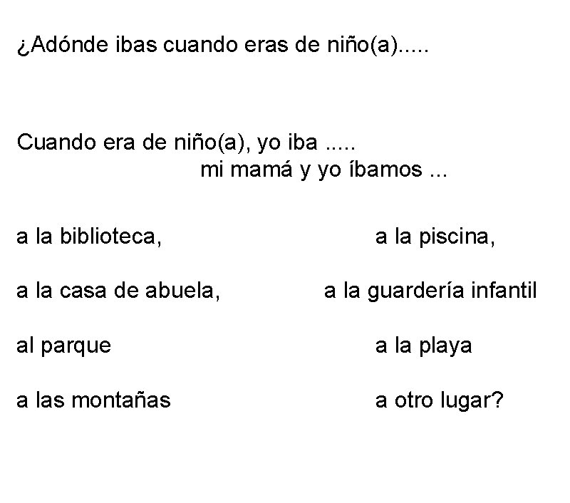 ¿Adónde ibas cuando eras de niño(a). . . Cuando era de niño(a), yo iba.