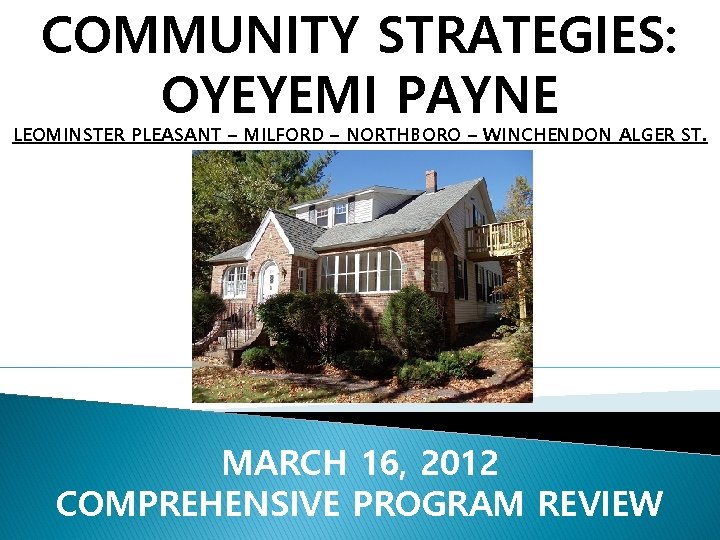 COMMUNITY STRATEGIES: OYEYEMI PAYNE LEOMINSTER PLEASANT – MILFORD – NORTHBORO – WINCHENDON ALGER ST.