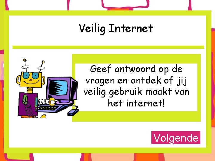 Veilig Internet Geef antwoord op de vragen en ontdek of jij veilig gebruik maakt