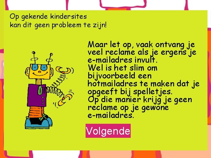 Op gekende kindersites kan dit geen probleem te zijn! Maar let op, vaak ontvang