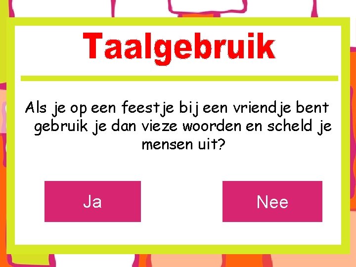 Als je op een feestje bij een vriendje bent gebruik je dan vieze woorden