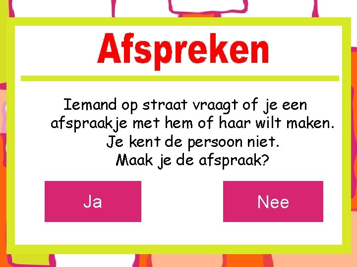 Iemand op straat vraagt of je een afspraakje met hem of haar wilt maken.