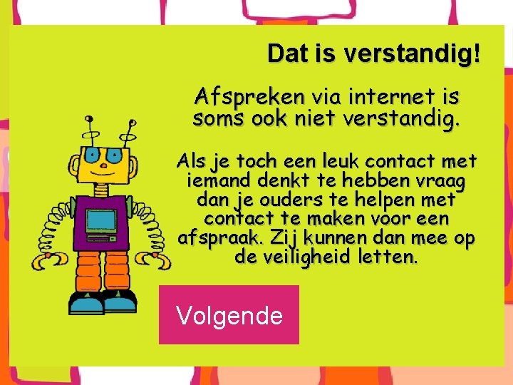 Dat is verstandig! Afspreken via internet is soms ook niet verstandig. Als je toch