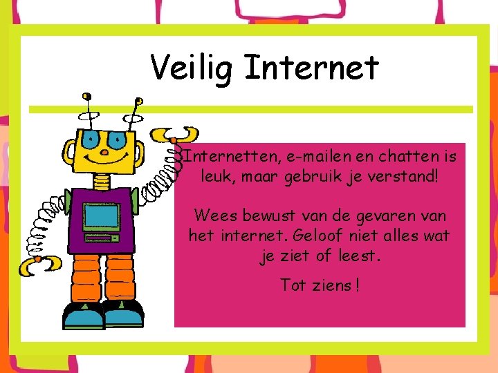 Veilig Internetten, e-mailen en chatten is leuk, maar gebruik je verstand! Wees bewust van