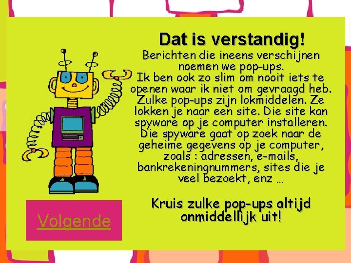 Dat is verstandig! Berichten die ineens verschijnen noemen we pop-ups. Ik ben ook zo