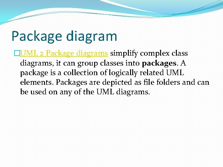 Package diagram �UML 2 Package diagrams simplify complex class diagrams, it can group classes