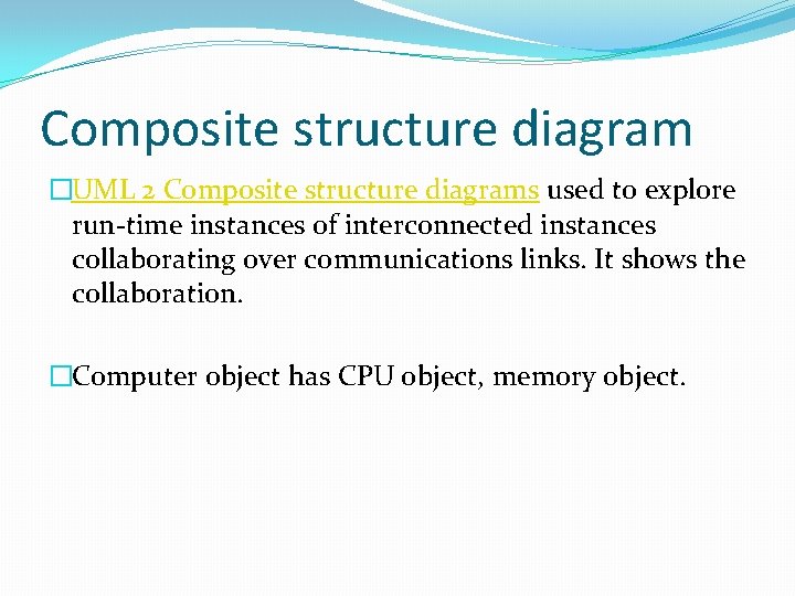 Composite structure diagram �UML 2 Composite structure diagrams used to explore run-time instances of