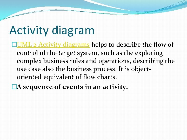 Activity diagram �UML 2 Activity diagrams helps to describe the flow of control of