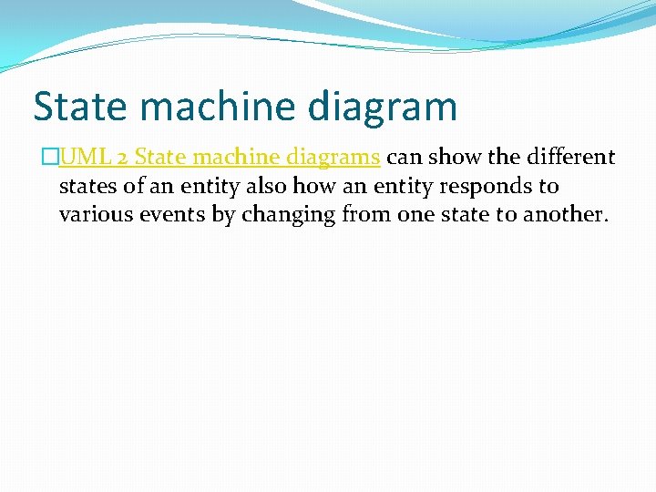 State machine diagram �UML 2 State machine diagrams can show the different states of