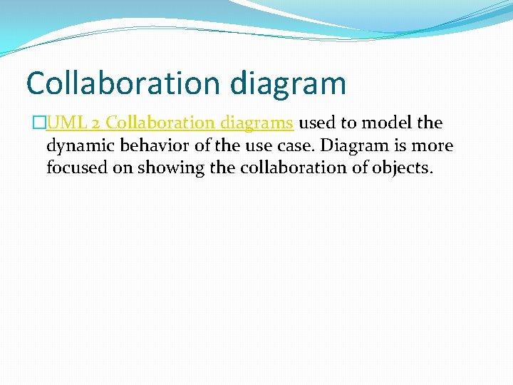 Collaboration diagram �UML 2 Collaboration diagrams used to model the dynamic behavior of the