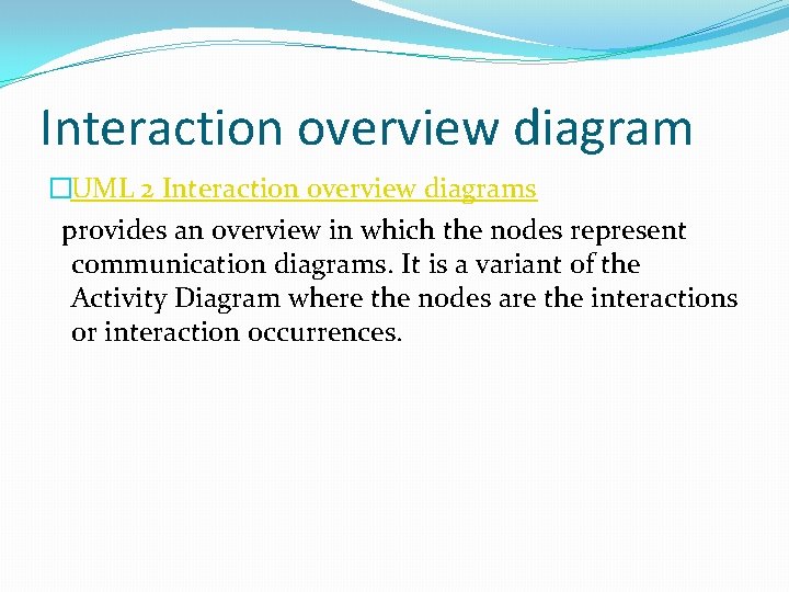 Interaction overview diagram �UML 2 Interaction overview diagrams provides an overview in which the