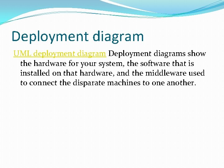 Deployment diagram UML deployment diagram Deployment diagrams show the hardware for your system, the