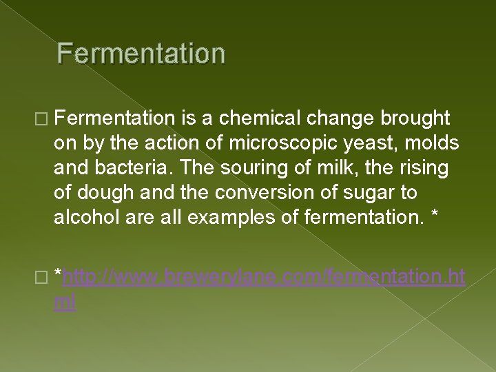 Fermentation � Fermentation is a chemical change brought on by the action of microscopic