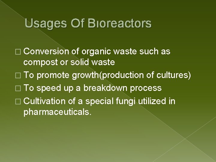 Usages Of Bıoreactors � Conversion of organic waste such as compost or solid waste
