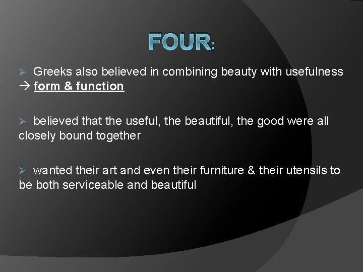 FOUR: Ø Greeks also believed in combining beauty with usefulness form & function Ø