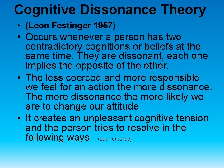 Cognitive Dissonance Theory • (Leon Festinger 1957) • Occurs whenever a person has two