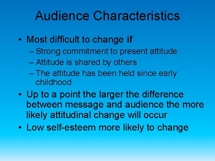 Audience Characteristics • Most difficult to change if – Strong commitment to present attitude