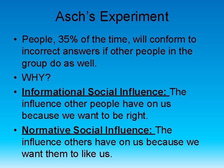 Asch’s Experiment • People, 35% of the time, will conform to incorrect answers if