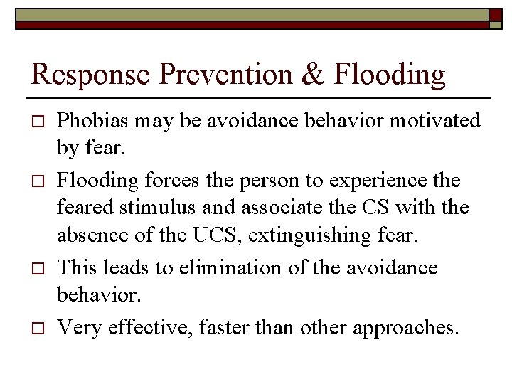 Response Prevention & Flooding o o Phobias may be avoidance behavior motivated by fear.