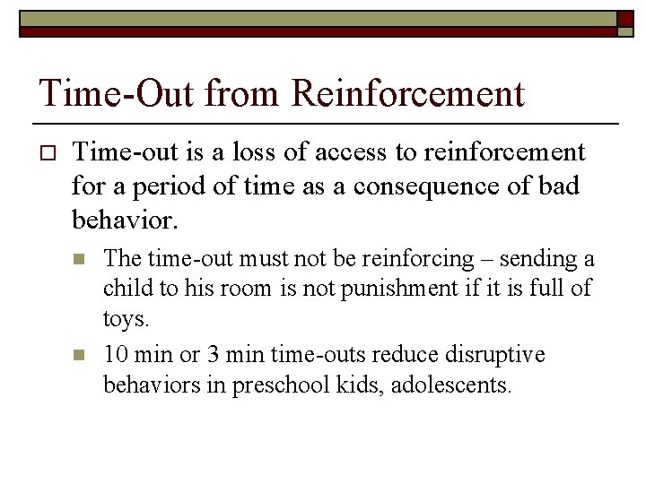 Time-Out from Reinforcement o Time-out is a loss of access to reinforcement for a