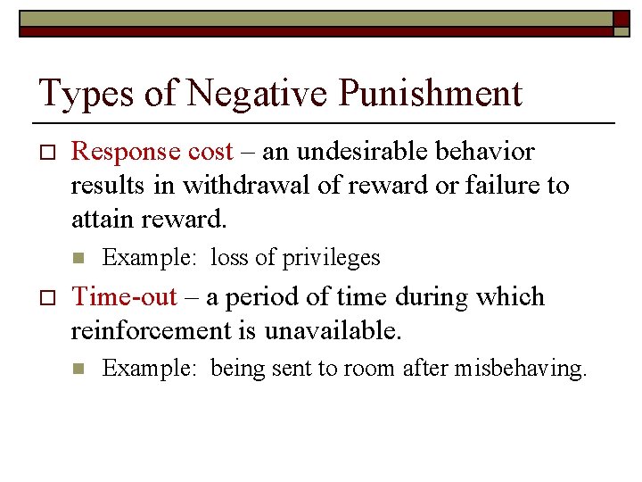 Types of Negative Punishment o Response cost – an undesirable behavior results in withdrawal