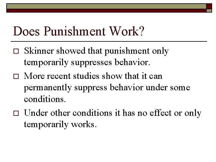 Does Punishment Work? o o o Skinner showed that punishment only temporarily suppresses behavior.