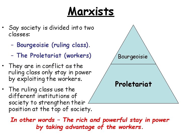 Marxists • Say society is divided into two classes: – Bourgeoisie (ruling class). –