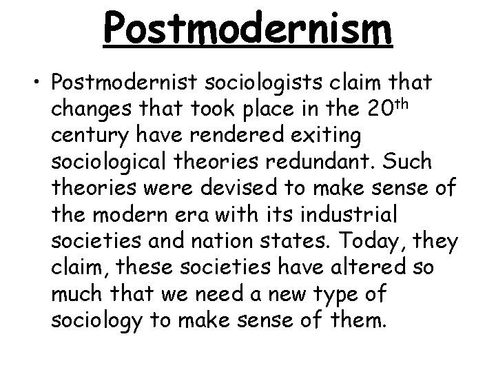 Postmodernism • Postmodernist sociologists claim that changes that took place in the 20 th