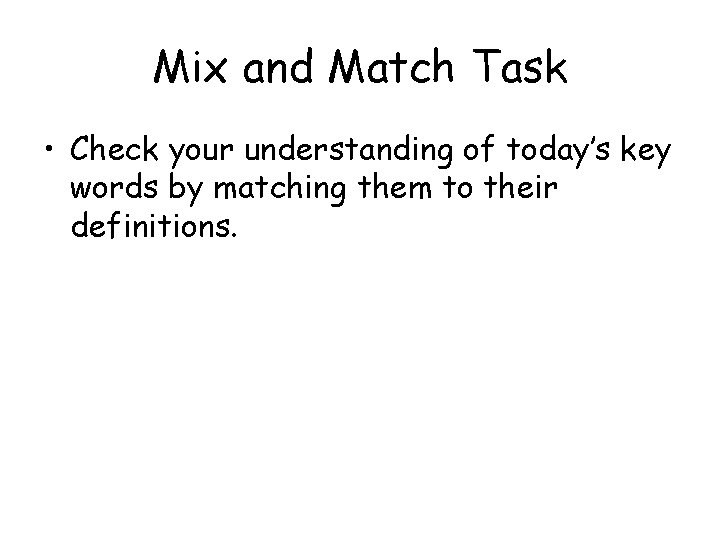 Mix and Match Task • Check your understanding of today’s key words by matching