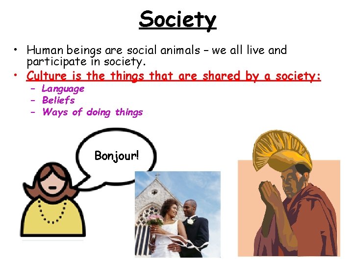 Society • Human beings are social animals – we all live and participate in