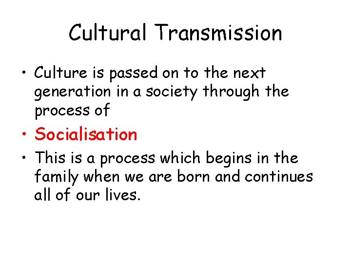 Cultural Transmission • Culture is passed on to the next generation in a society