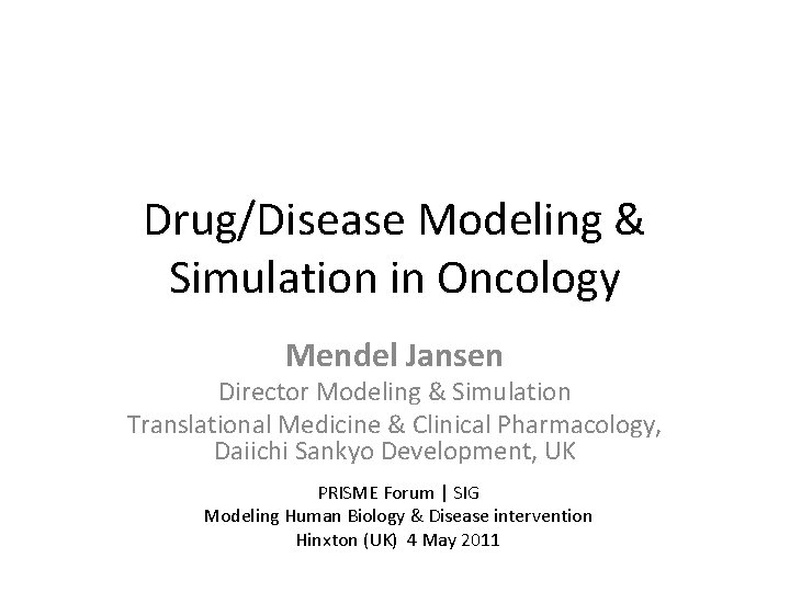 Drug/Disease Modeling & Simulation in Oncology Mendel Jansen Director Modeling & Simulation Translational Medicine