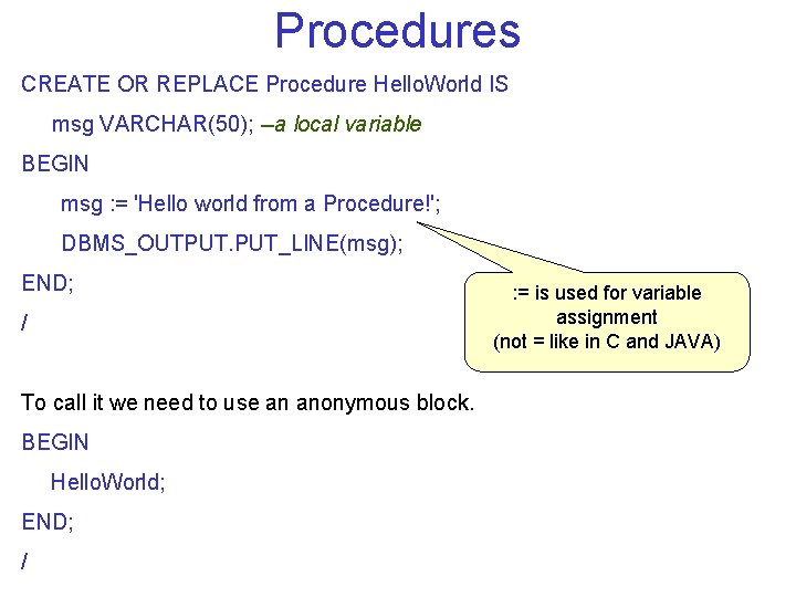 Procedures CREATE OR REPLACE Procedure Hello. World IS msg VARCHAR(50); --a local variable BEGIN