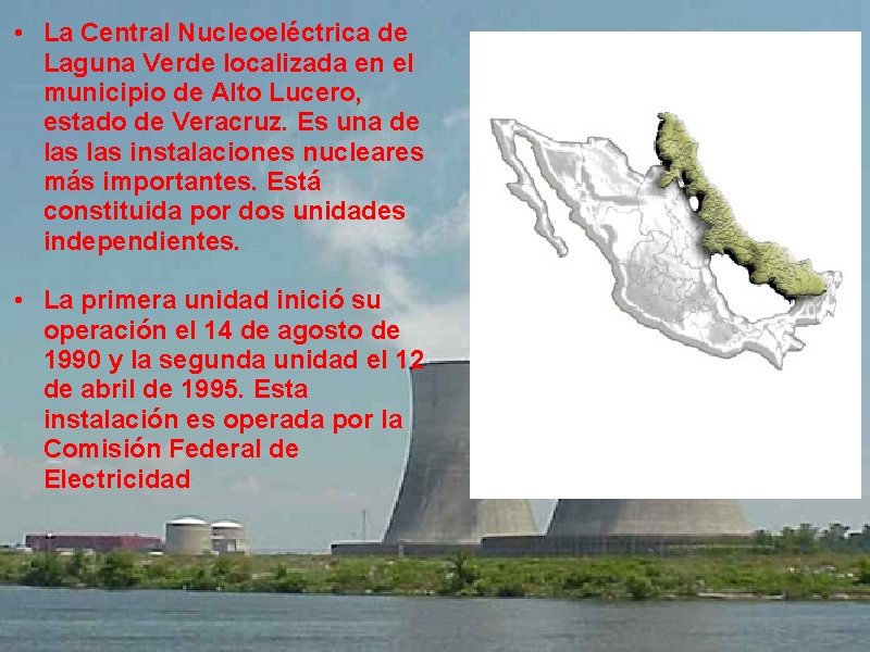  • La Central Nucleoeléctrica de Laguna Verde localizada en el municipio de Alto