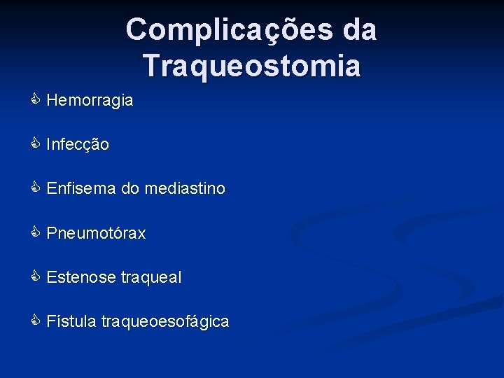 Complicações da Traqueostomia Hemorragia Infecção Enfisema do mediastino Pneumotórax Estenose traqueal Fístula traqueoesofágica 