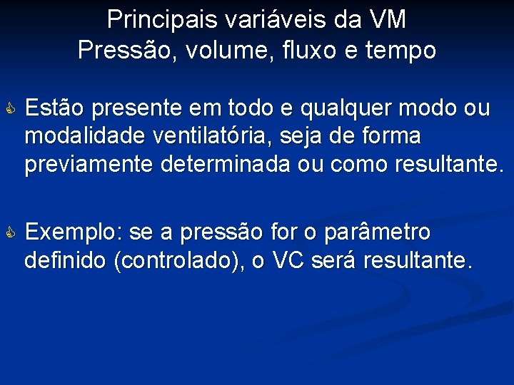 Principais variáveis da VM Pressão, volume, fluxo e tempo Estão presente em todo e