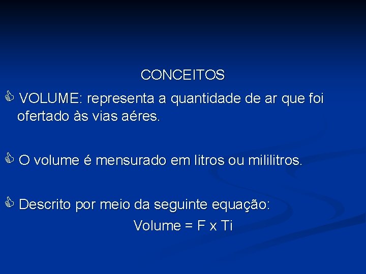 CONCEITOS VOLUME: representa a quantidade de ar que foi ofertado às vias aéres. O