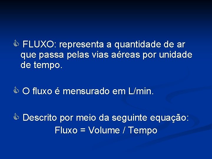  FLUXO: representa a quantidade de ar que passa pelas vias aéreas por unidade