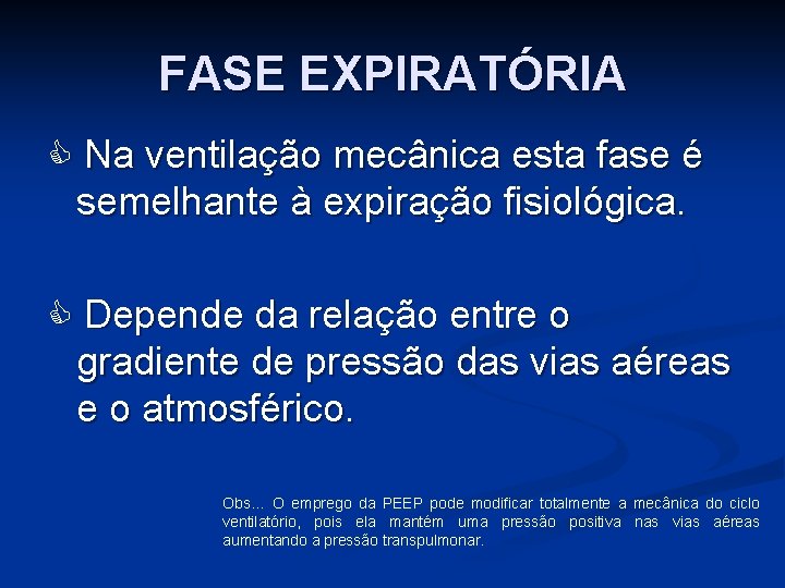 FASE EXPIRATÓRIA Na ventilação mecânica esta fase é semelhante à expiração fisiológica. Depende da