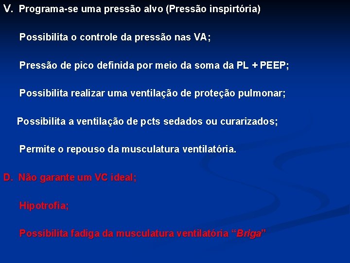 V. Programa-se uma pressão alvo (Pressão inspirtória) Possibilita o controle da pressão nas VA;