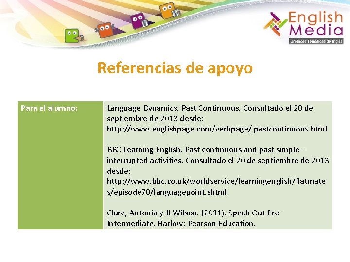 Referencias de apoyo Para el alumno: Language Dynamics. Past Continuous. Consultado el 20 de