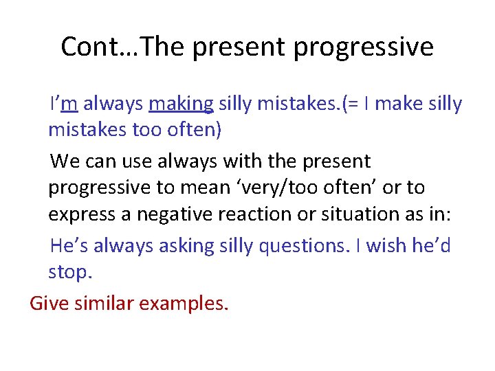Cont…The present progressive I’m always making silly mistakes. (= I make silly mistakes too