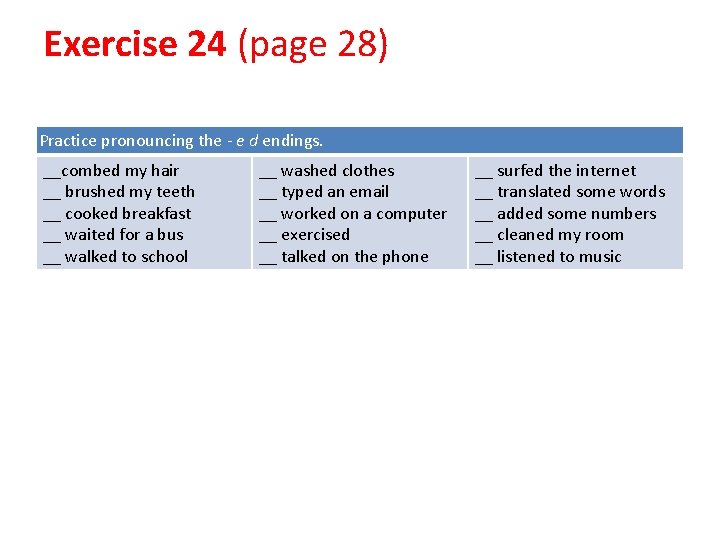 Exercise 24 (page 28) Practice pronouncing the - e d endings. __combed my hair