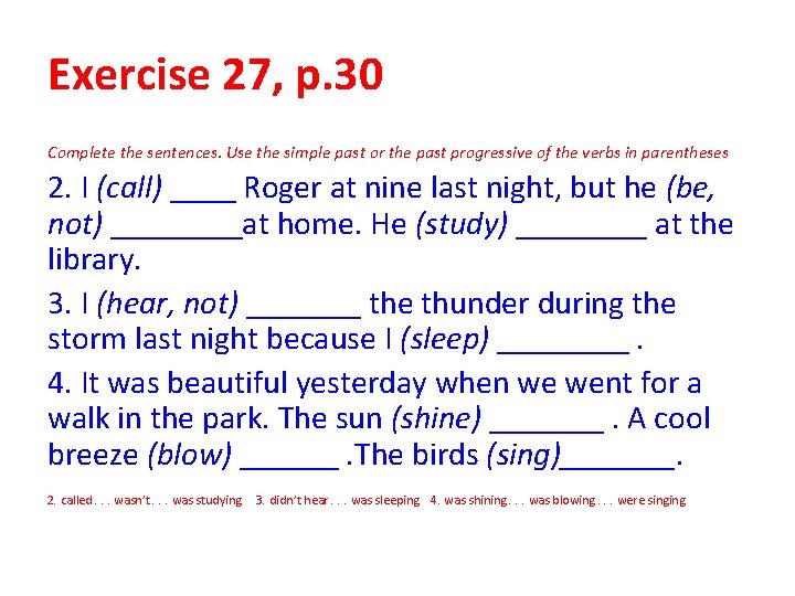 Exercise 27, p. 30 Complete the sentences. Use the simple past or the past