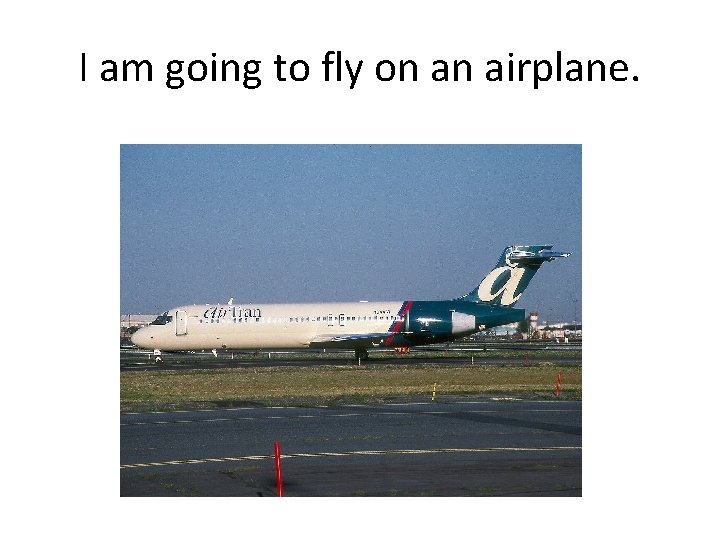 I am going to fly on an airplane