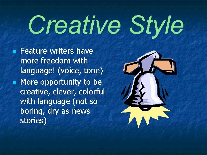 Creative Style n n Feature writers have more freedom with language! (voice, tone) More