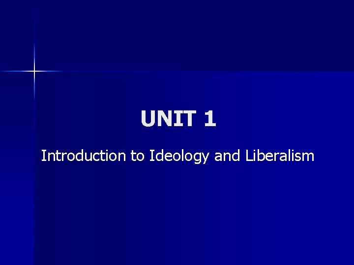 UNIT 1 Introduction to Ideology and Liberalism 