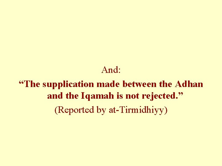 And: “The supplication made between the Adhan and the Iqamah is not rejected. ”