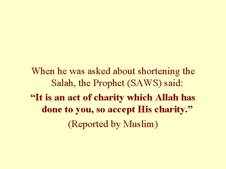  When he was asked about shortening the Salah, the Prophet (SAWS) said: “It