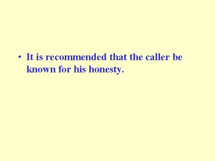  • It is recommended that the caller be known for his honesty. 